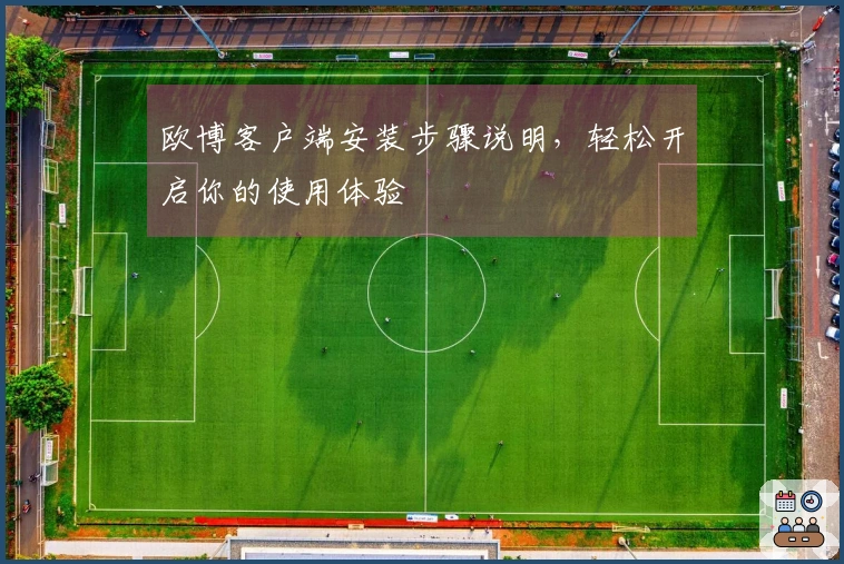 欧博客户端安装步骤说明，轻松开启你的使用体验