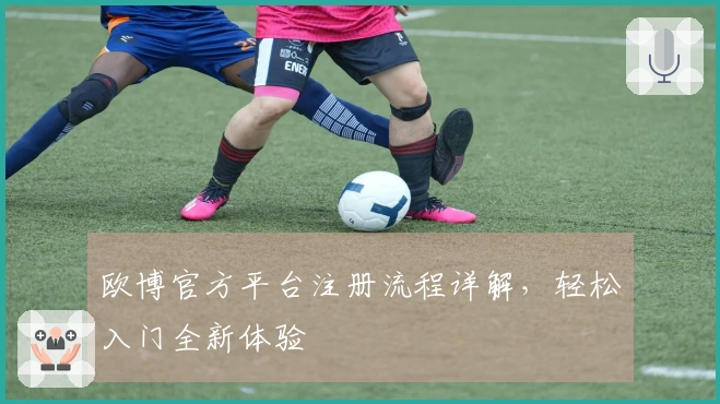 欧博官方平台注册流程详解，轻松入门全新体验