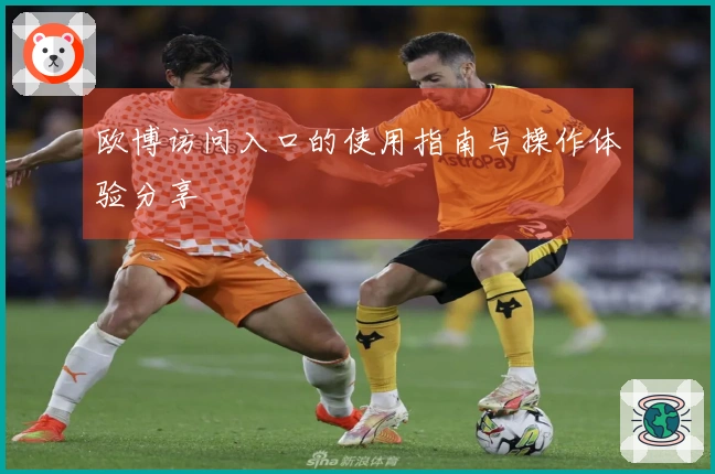 欧博访问入口的使用指南与操作体验分享